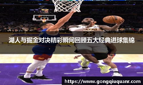 湖人与掘金对决精彩瞬间回顾五大经典进球集锦